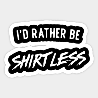 I'd rather be shirtless Sticker